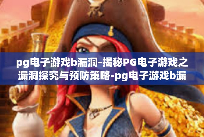 pg电子游戏b漏洞-揭秘PG电子游戏之漏洞探究与预防策略-pg电子游戏b漏洞